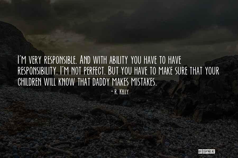 Responsible And Responsibility Quotes By R. Kelly Responsible And Responsibility Quotes By R. Kelly