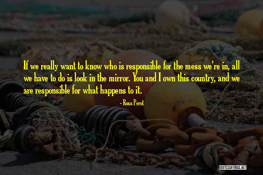 Responsible And Responsibility Quotes By Ross Perot Responsible And Responsibility Quotes By Ross Perot