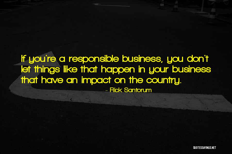 Responsible Business Quotes By Rick Santorum