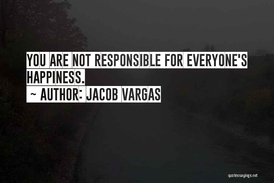 Responsible For Happiness Quotes By Jacob Vargas