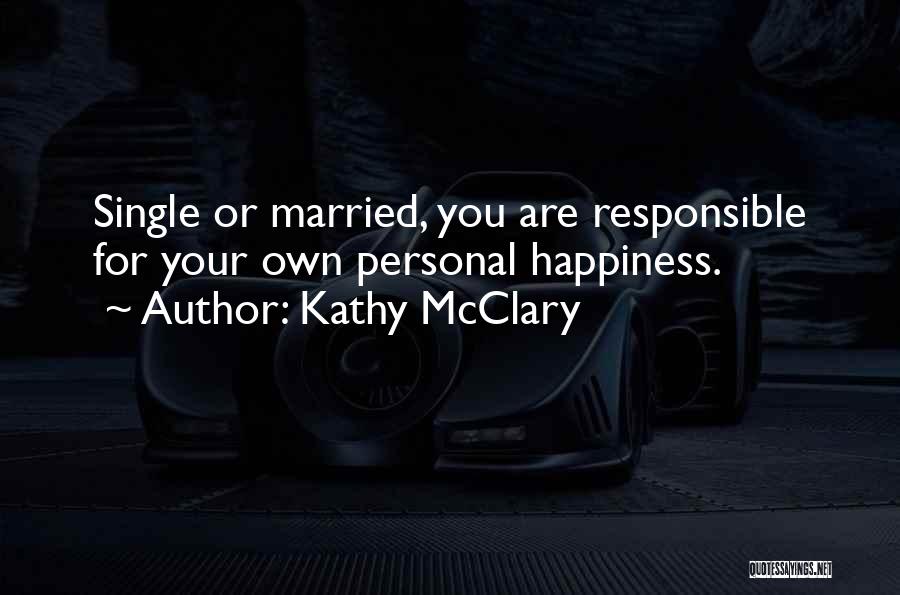 Responsible For Happiness Quotes By Kathy McClary