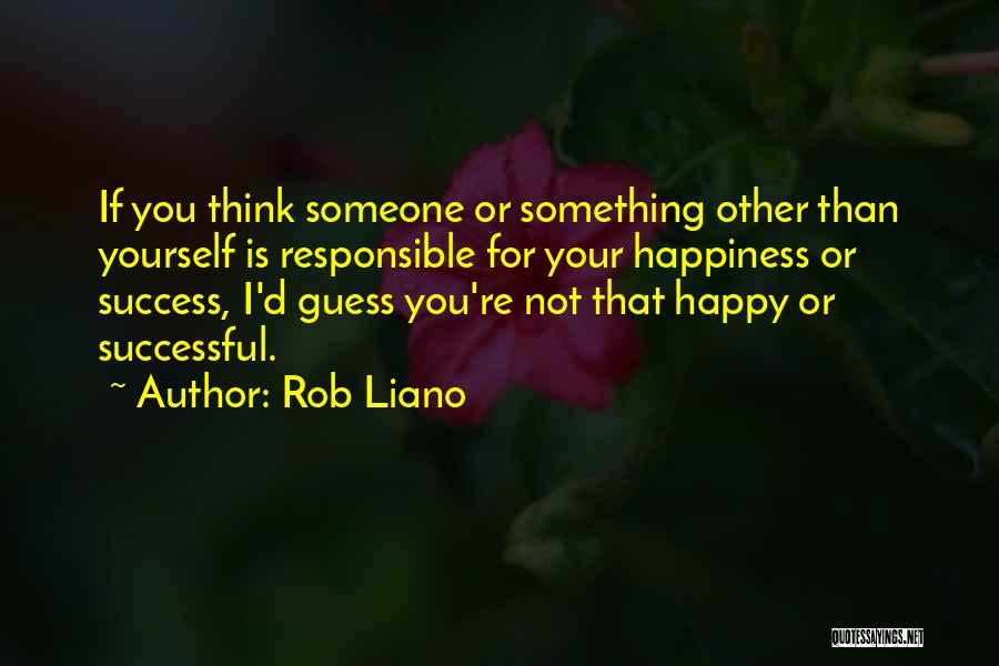 Responsible For Happiness Quotes By Rob Liano