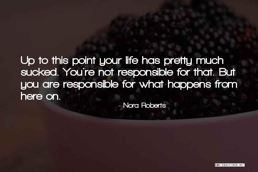 Responsible For Life Quotes By Nora Roberts Responsible For Life Quotes By Nora Roberts