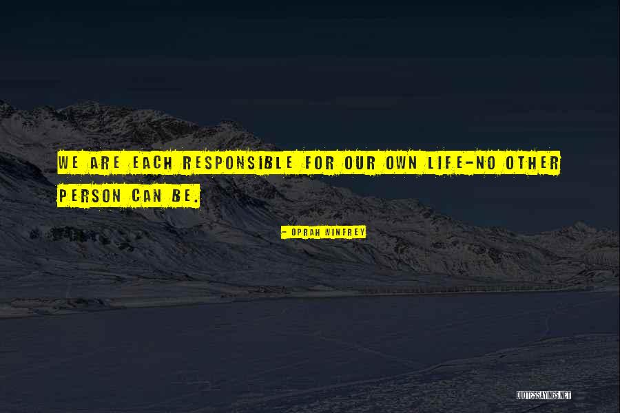 Responsible For Life Quotes By Oprah Winfrey Responsible For Life Quotes By Oprah Winfrey
