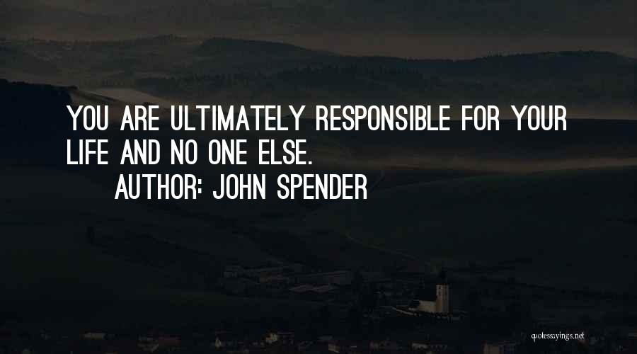 Responsible For Your Life Quotes By John Spender