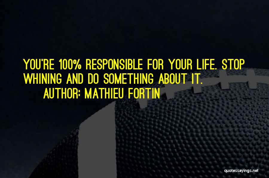 Responsible For Your Life Quotes By Mathieu Fortin