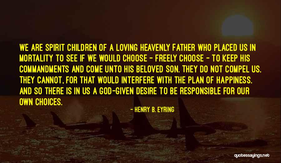 Responsible For Your Own Happiness Quotes By Henry B. Eyring Responsible For Your Own Happiness Quotes By Henry B. Eyring