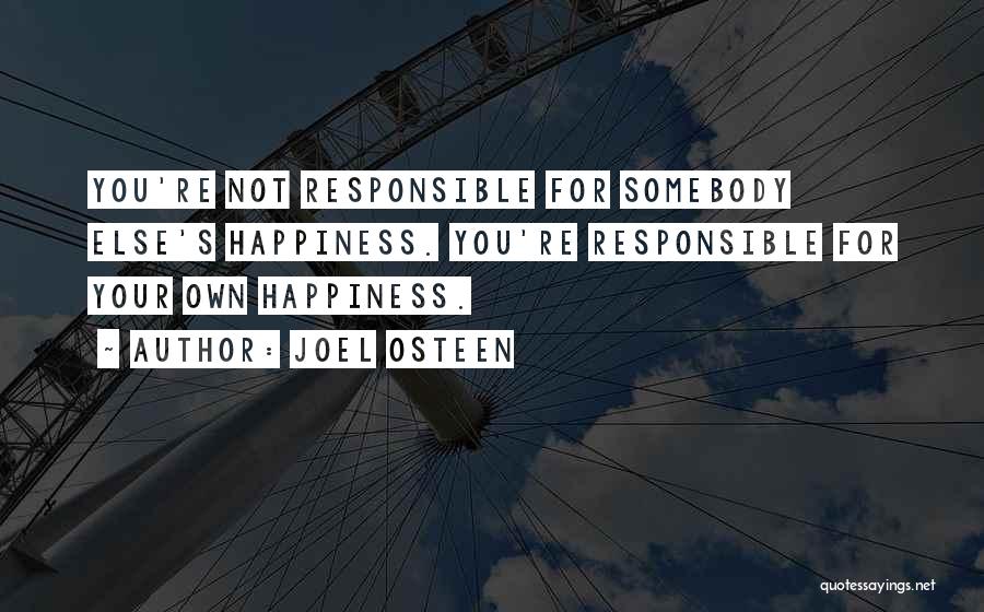 Responsible For Your Own Happiness Quotes By Joel Osteen