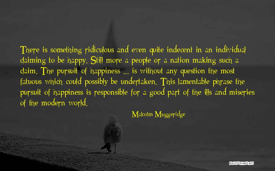 Responsible For Your Own Happiness Quotes By Malcolm Muggeridge Responsible For Your Own Happiness Quotes By Malcolm Muggeridge