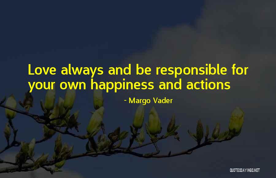 Responsible For Your Own Happiness Quotes By Margo Vader Responsible For Your Own Happiness Quotes By Margo Vader