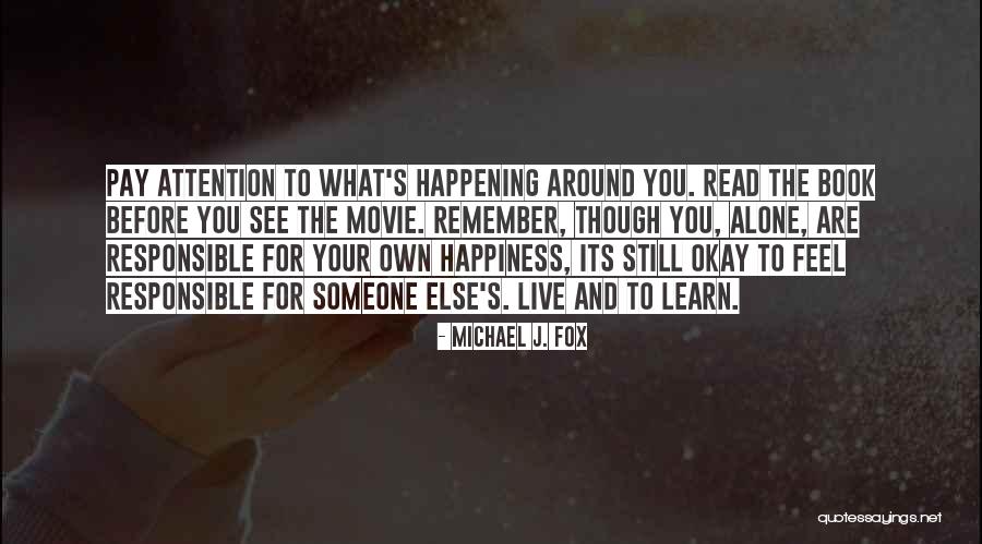 Responsible For Your Own Happiness Quotes By Michael J. Fox Responsible For Your Own Happiness Quotes By Michael J. Fox