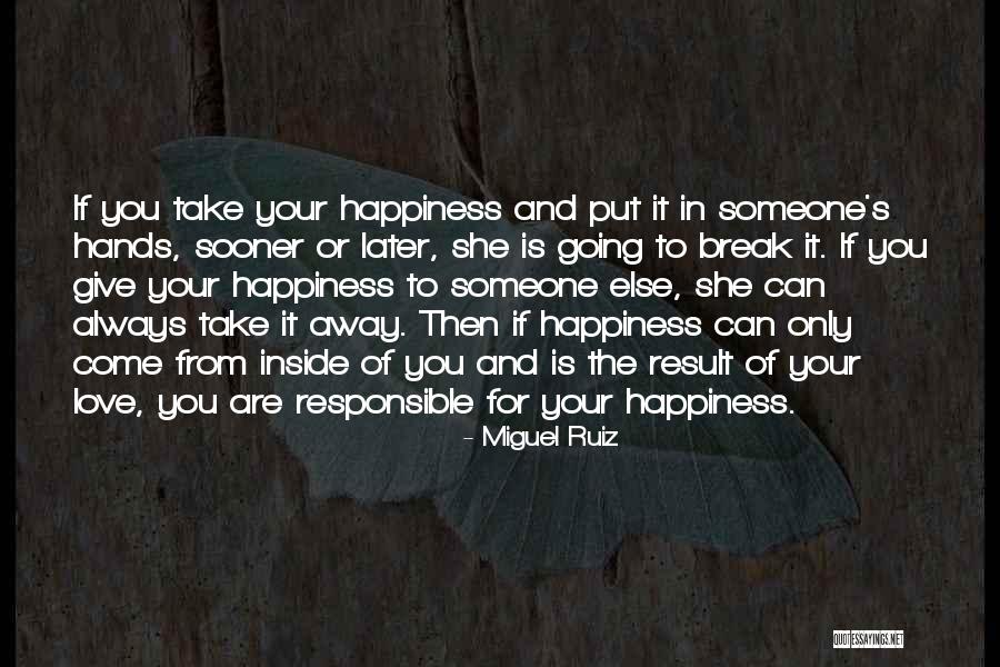 Responsible For Your Own Happiness Quotes By Miguel Ruiz Responsible For Your Own Happiness Quotes By Miguel Ruiz
