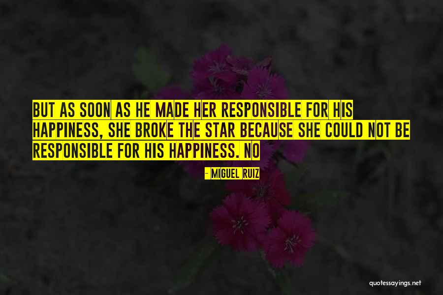 Responsible For Your Own Happiness Quotes By Miguel Ruiz Responsible For Your Own Happiness Quotes By Miguel Ruiz