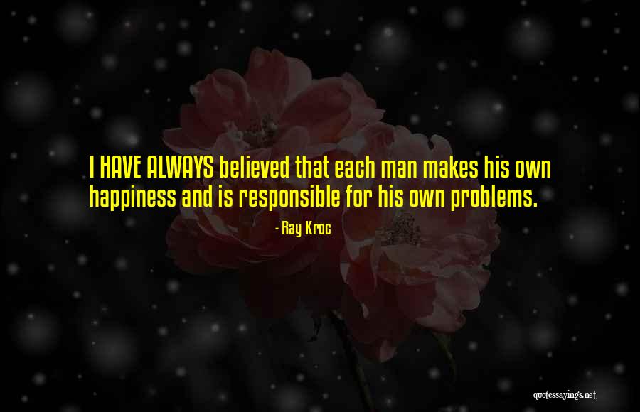 Responsible For Your Own Happiness Quotes By Ray Kroc Responsible For Your Own Happiness Quotes By Ray Kroc