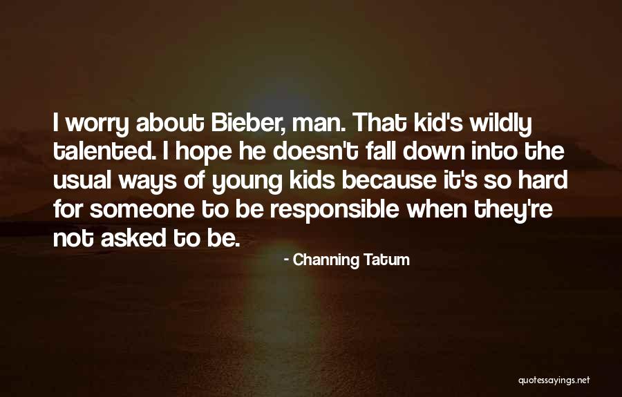 Responsible Kids Quotes By Channing Tatum Responsible Kids Quotes By Channing Tatum