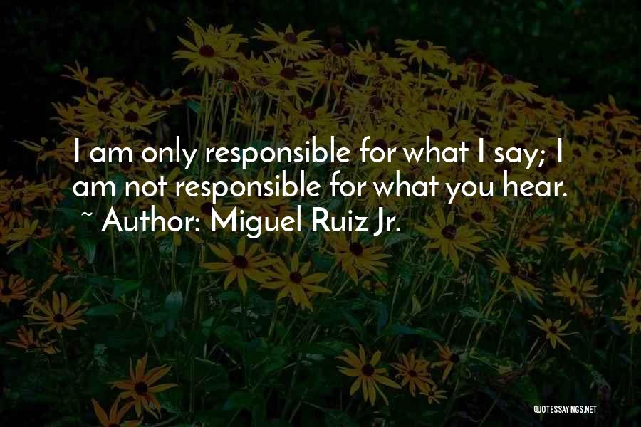 Responsible Quotes By Miguel Ruiz Jr.