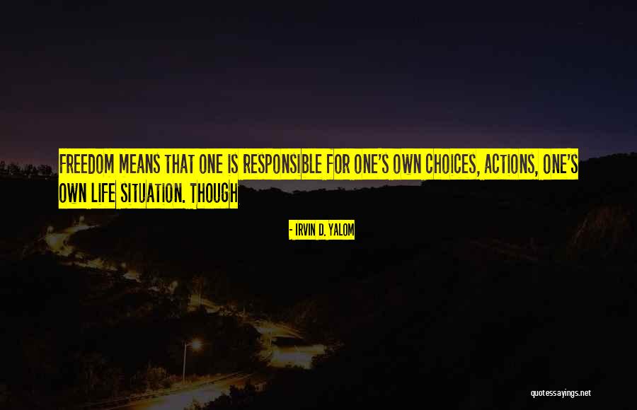Responsible Your Own Actions Quotes By Irvin D. Yalom Responsible Your Own Actions Quotes By Irvin D. Yalom