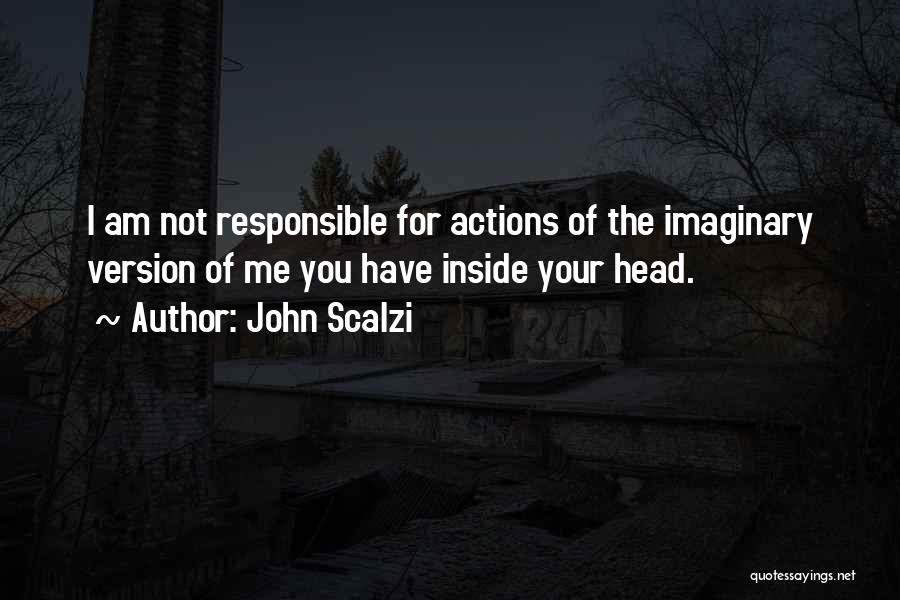 Responsible Your Own Actions Quotes By John Scalzi