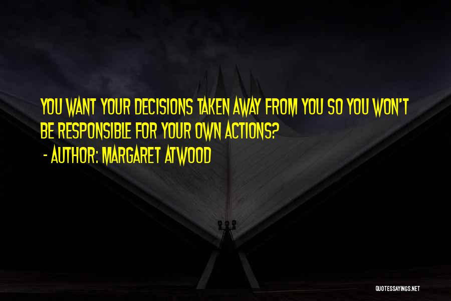 Responsible Your Own Actions Quotes By Margaret Atwood