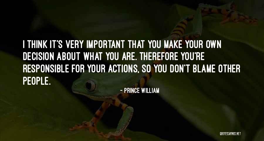 Responsible Your Own Actions Quotes By Prince William