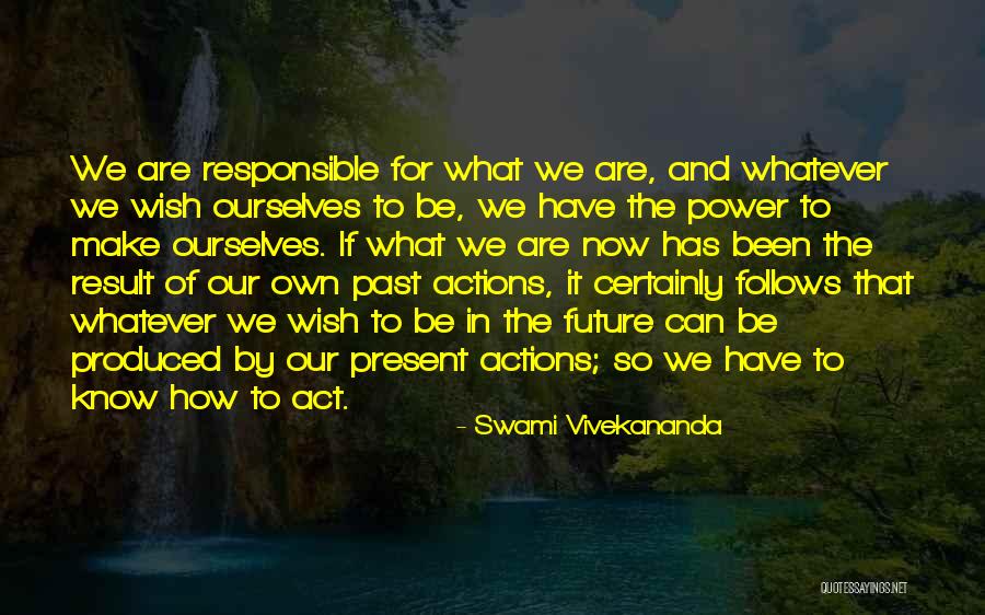 Responsible Your Own Actions Quotes By Swami Vivekananda Responsible Your Own Actions Quotes By Swami Vivekananda