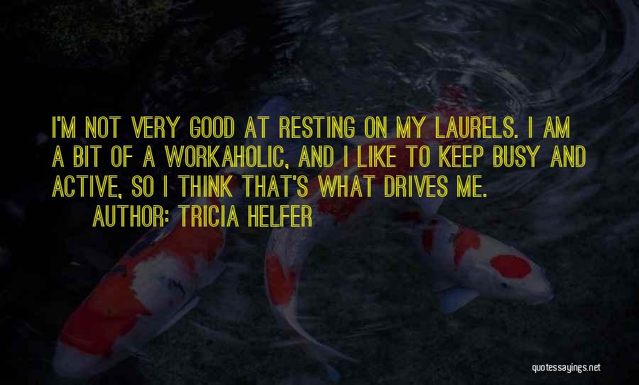 Resting On Laurels Quotes By Tricia Helfer