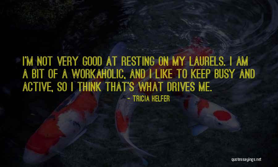 Resting On Laurels Quotes By Tricia Helfer Resting On Laurels Quotes By Tricia Helfer