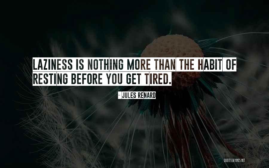 Resting When You Are Not Tired Quotes By Jules Renard Resting When You Are Not Tired Quotes By Jules Renard