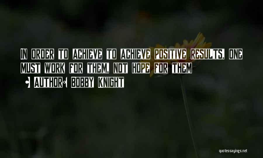 Results Achieve Results Quotes By Bobby Knight