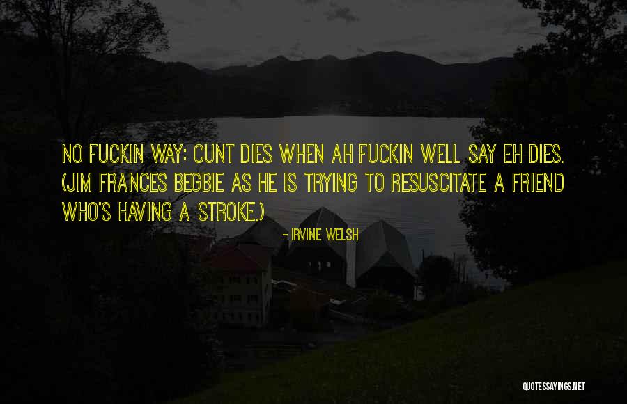 Resuscitate Quotes By Irvine Welsh Resuscitate Quotes By Irvine Welsh