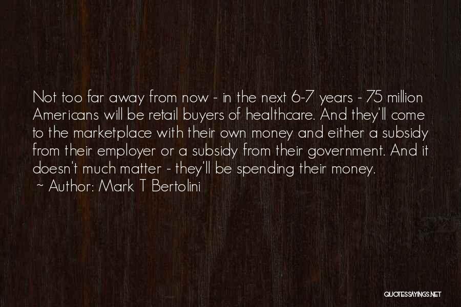 Retail Quotes By Mark T Bertolini Retail Quotes By Mark T Bertolini