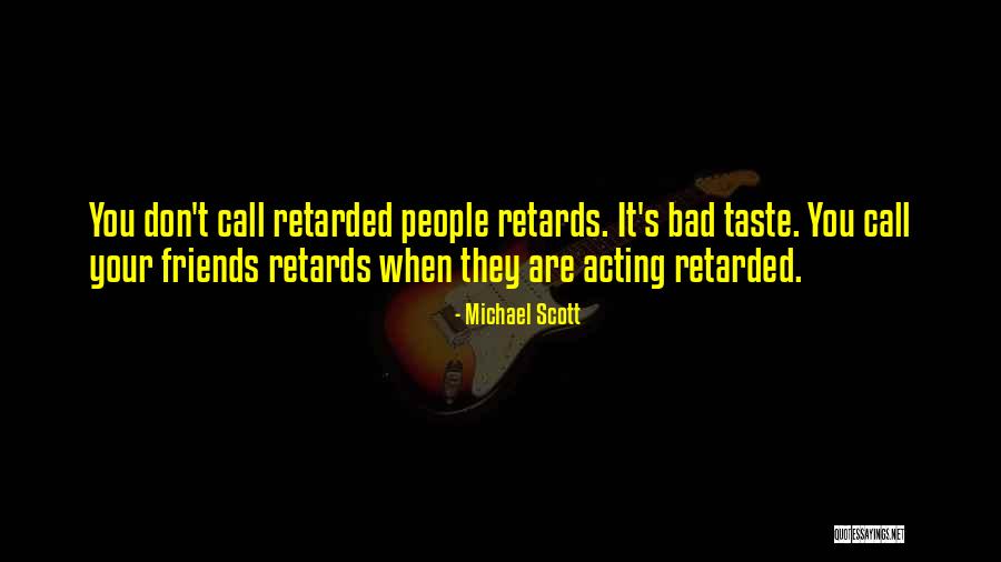 Retarded Friends Quotes By Michael Scott Retarded Friends Quotes By Michael Scott
