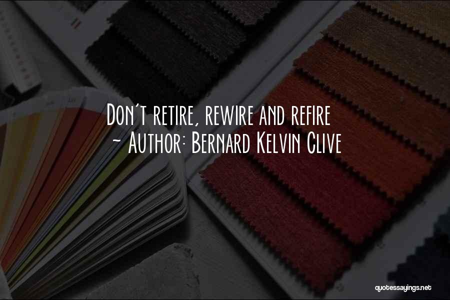 Retire Quotes By Bernard Kelvin Clive