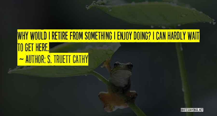 Retire Quotes By S. Truett Cathy