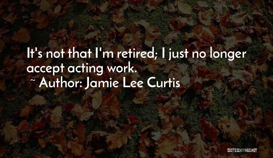 Retired Quotes By Jamie Lee Curtis