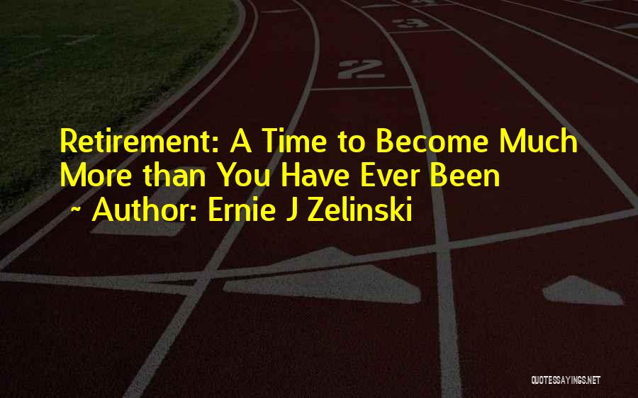 Retirement Farewell Quotes By Ernie J Zelinski