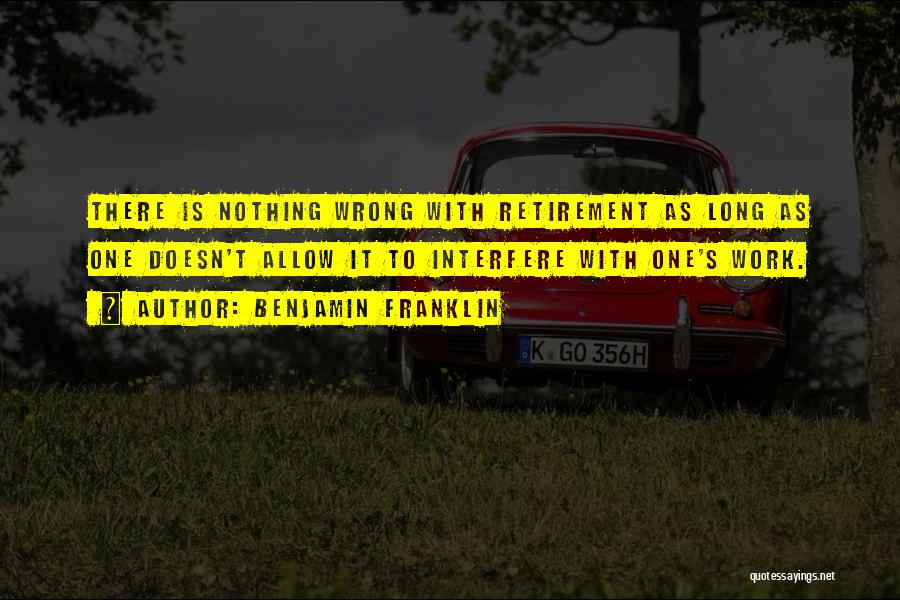Retirement From Work Quotes By Benjamin Franklin
