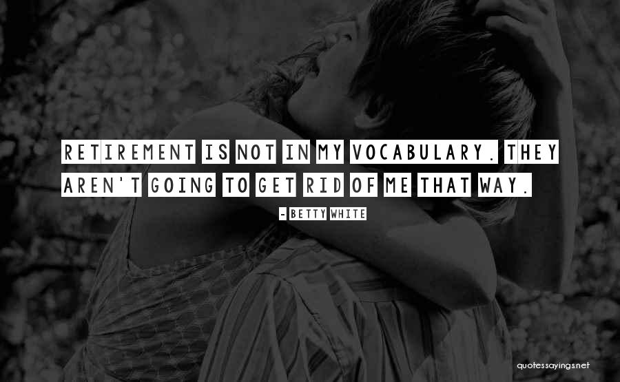 Retirement Quotes By Betty White Retirement Quotes By Betty White