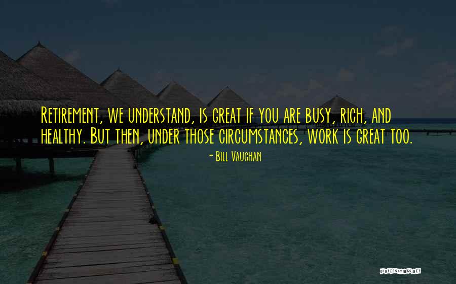 Retirement Work Quotes By Bill Vaughan Retirement Work Quotes By Bill Vaughan