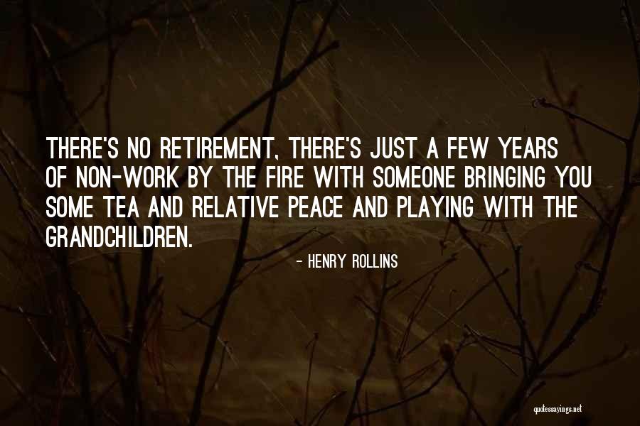 Retirement Work Quotes By Henry Rollins Retirement Work Quotes By Henry Rollins