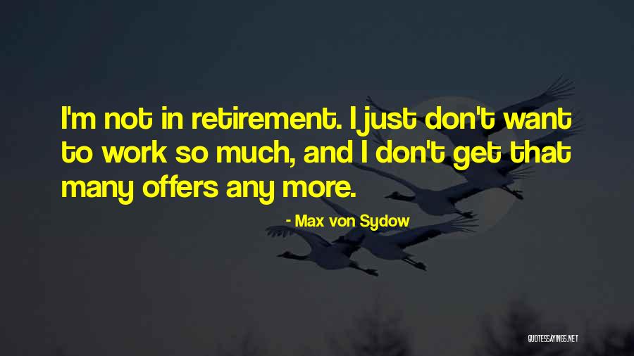 Retirement Work Quotes By Max Von Sydow Retirement Work Quotes By Max Von Sydow