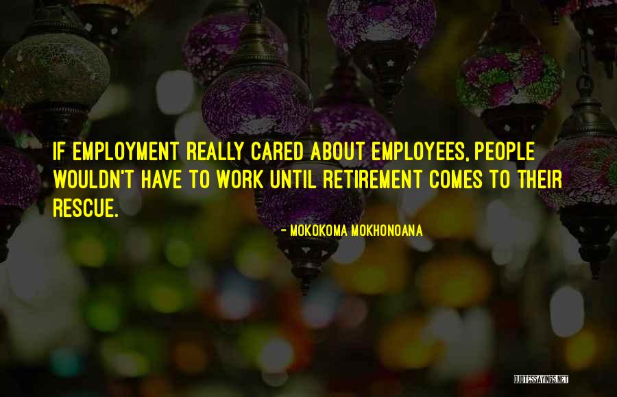 Retirement Work Quotes By Mokokoma Mokhonoana Retirement Work Quotes By Mokokoma Mokhonoana