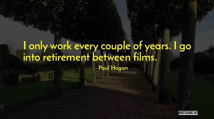 Retirement Work Quotes By Paul Hogan Retirement Work Quotes By Paul Hogan