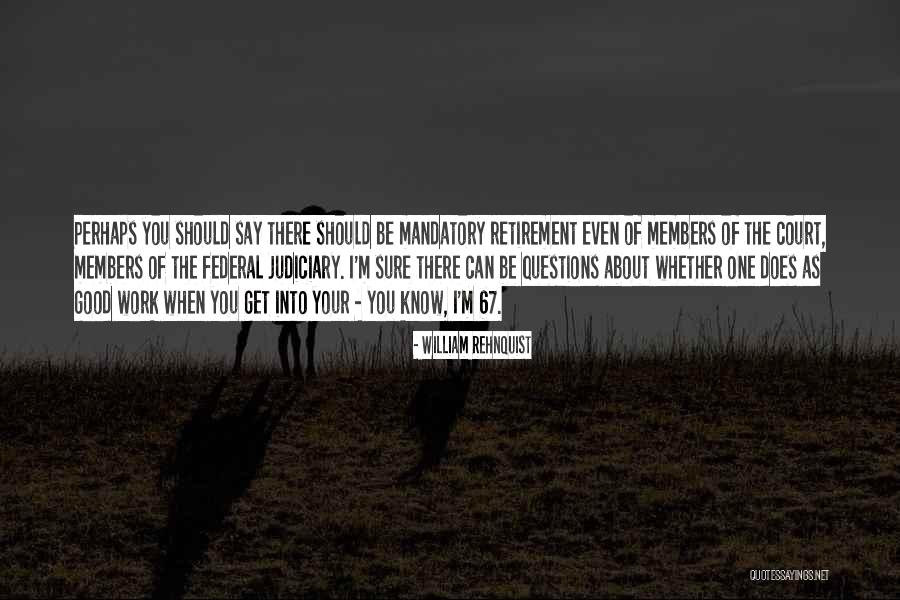 Retirement Work Quotes By William Rehnquist Retirement Work Quotes By William Rehnquist