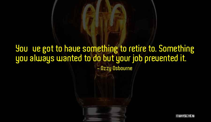 Retiring From A Job Quotes By Ozzy Osbourne Retiring From A Job Quotes By Ozzy Osbourne