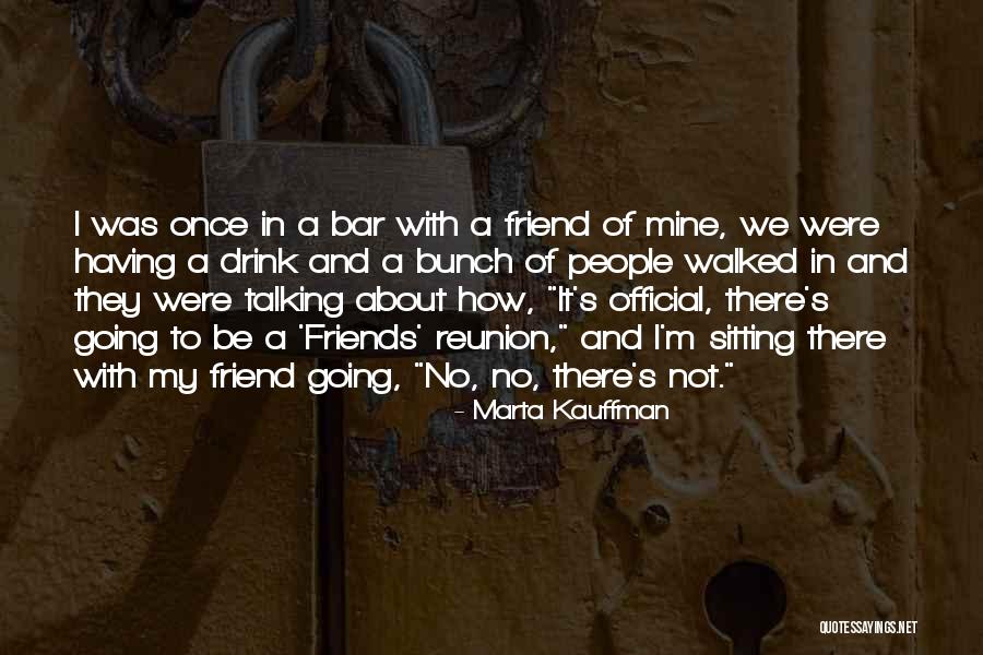 Reunion Of Friends Quotes By Marta Kauffman Reunion Of Friends Quotes By Marta Kauffman