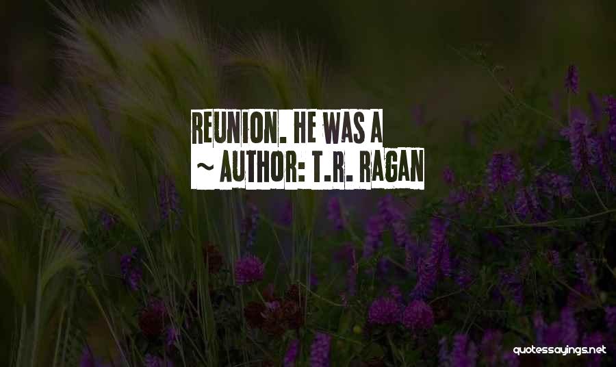 Reunion Quotes By T.R. Ragan