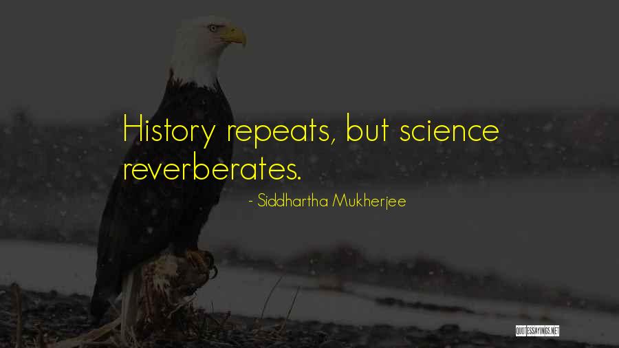 Reverberates Quotes By Siddhartha Mukherjee Reverberates Quotes By Siddhartha Mukherjee