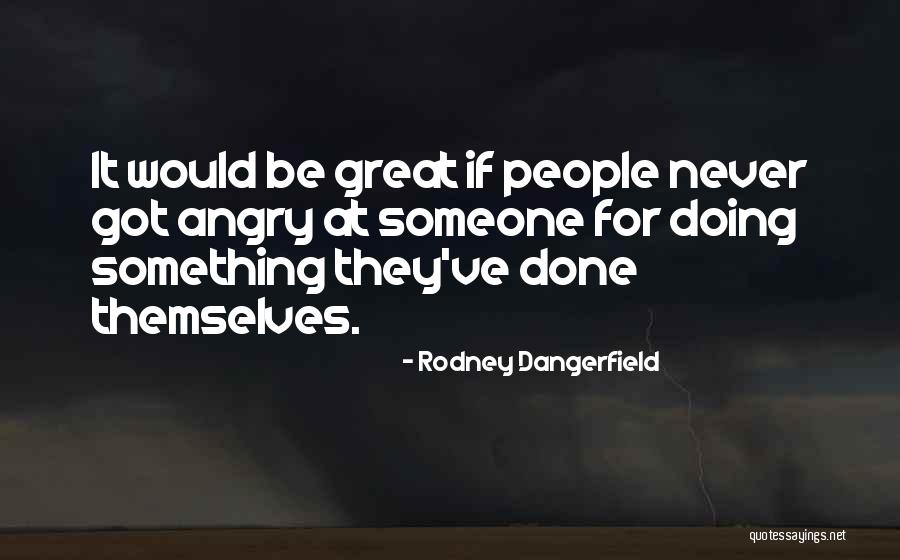 Revista Ronda Quotes By Rodney Dangerfield Revista Ronda Quotes By Rodney Dangerfield
