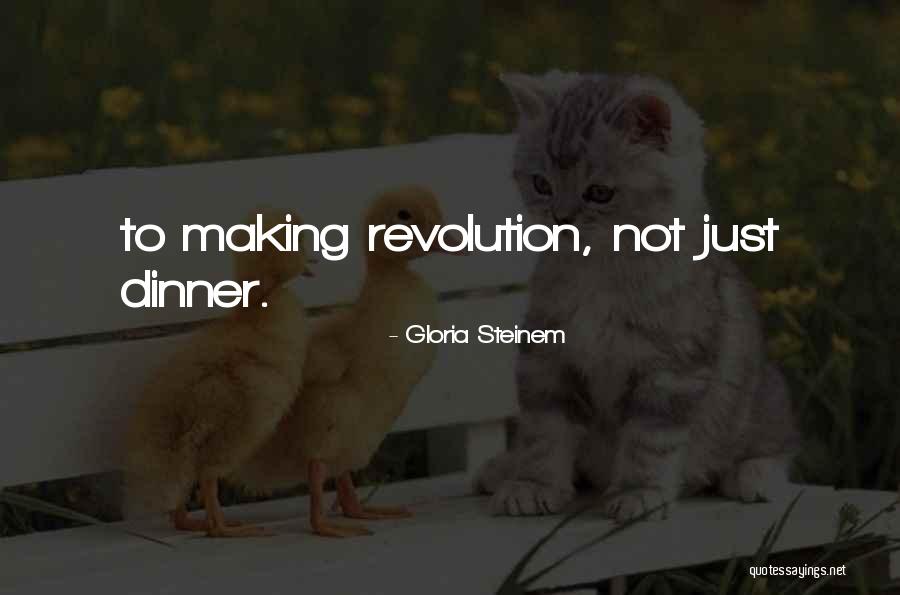 Revolution Is Not A Dinner Quotes By Gloria Steinem Revolution Is Not A Dinner Quotes By Gloria Steinem